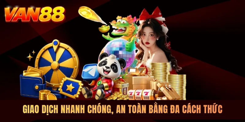 Giao dịch nhanh chóng, an toàn bằng đa cách thức